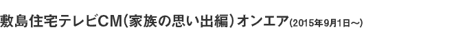 敷島住宅テレビCM(家族編)オンエア(203年9月2日〜)